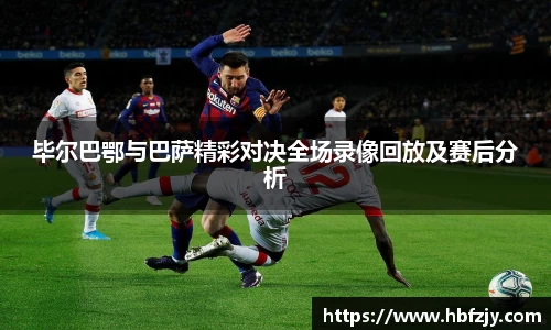 毕尔巴鄂与巴萨精彩对决全场录像回放及赛后分析